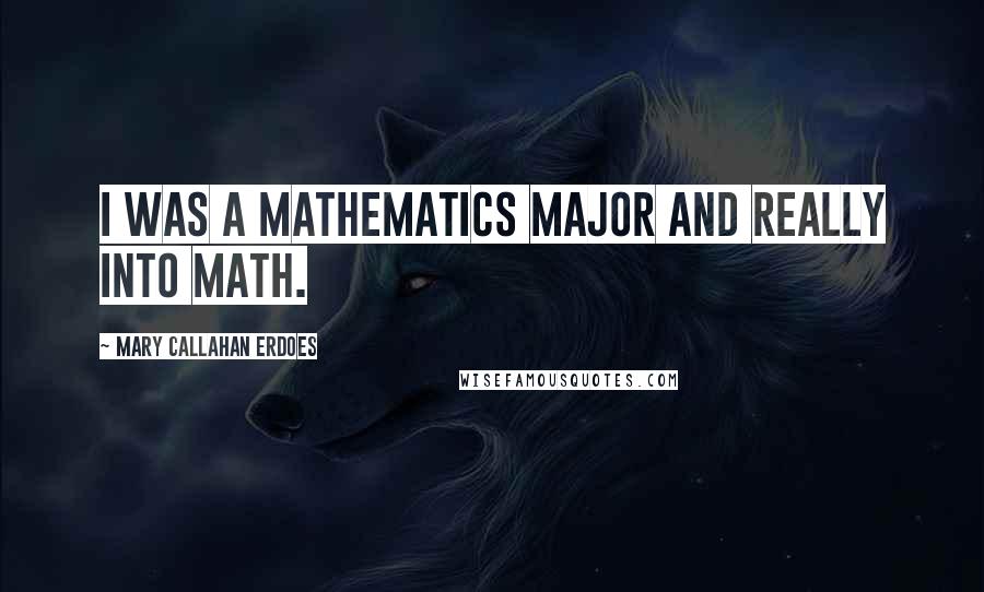 Mary Callahan Erdoes Quotes: I was a mathematics major and really into math.