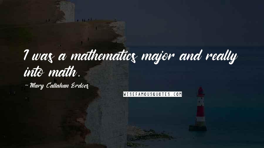 Mary Callahan Erdoes Quotes: I was a mathematics major and really into math.