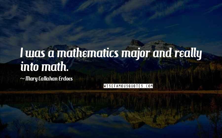Mary Callahan Erdoes Quotes: I was a mathematics major and really into math.