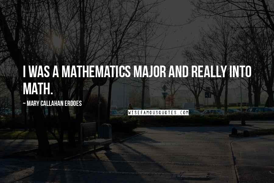 Mary Callahan Erdoes Quotes: I was a mathematics major and really into math.