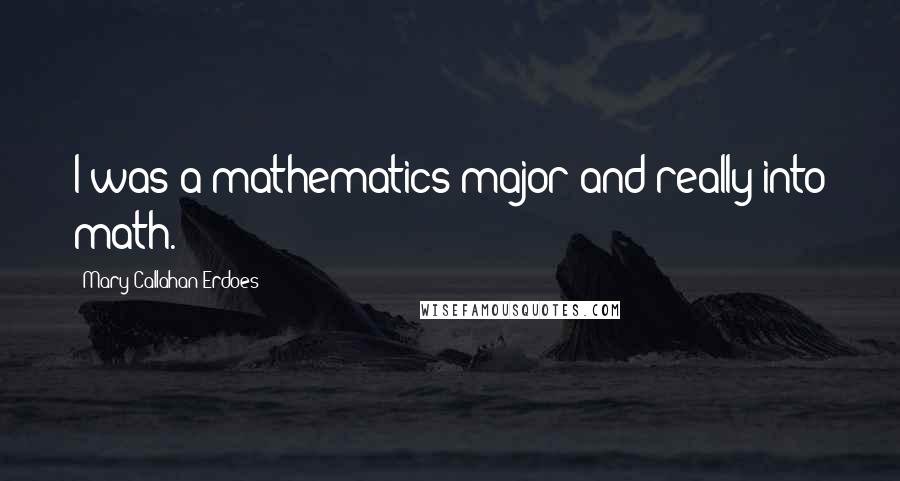Mary Callahan Erdoes Quotes: I was a mathematics major and really into math.
