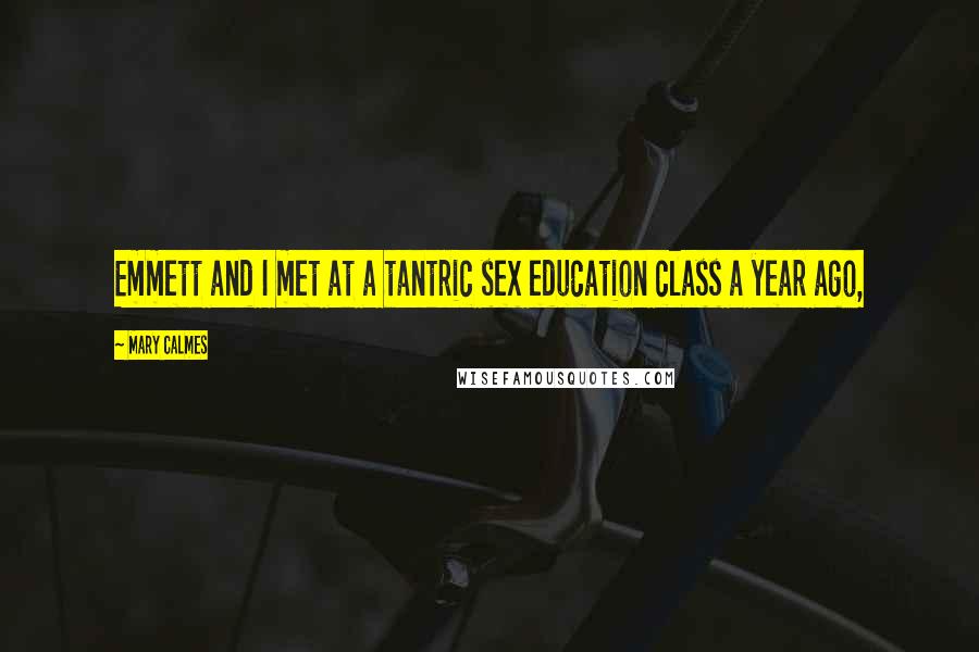 Mary Calmes Quotes: Emmett and I met at a tantric sex education class a year ago,