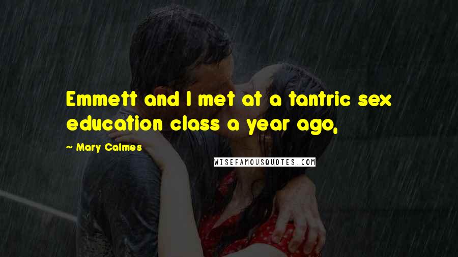 Mary Calmes Quotes: Emmett and I met at a tantric sex education class a year ago,