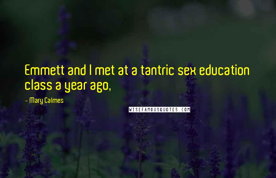 Mary Calmes Quotes: Emmett and I met at a tantric sex education class a year ago,
