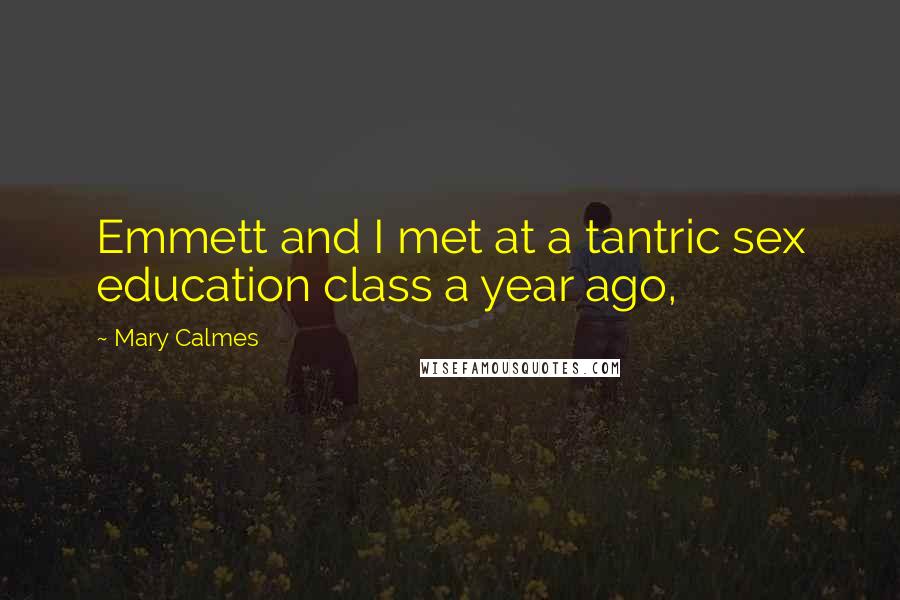 Mary Calmes Quotes: Emmett and I met at a tantric sex education class a year ago,