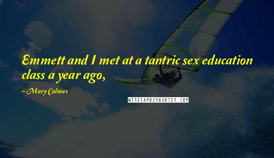 Mary Calmes Quotes: Emmett and I met at a tantric sex education class a year ago,
