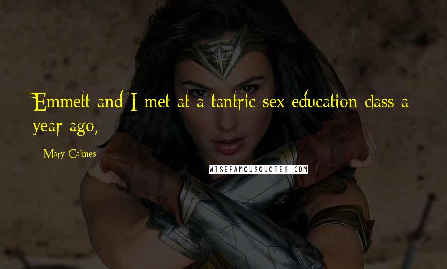 Mary Calmes Quotes: Emmett and I met at a tantric sex education class a year ago,