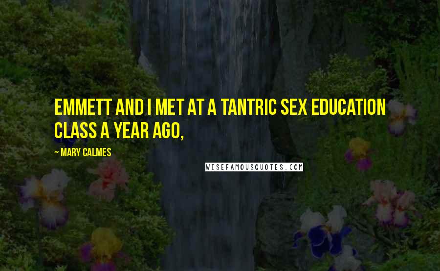 Mary Calmes Quotes: Emmett and I met at a tantric sex education class a year ago,