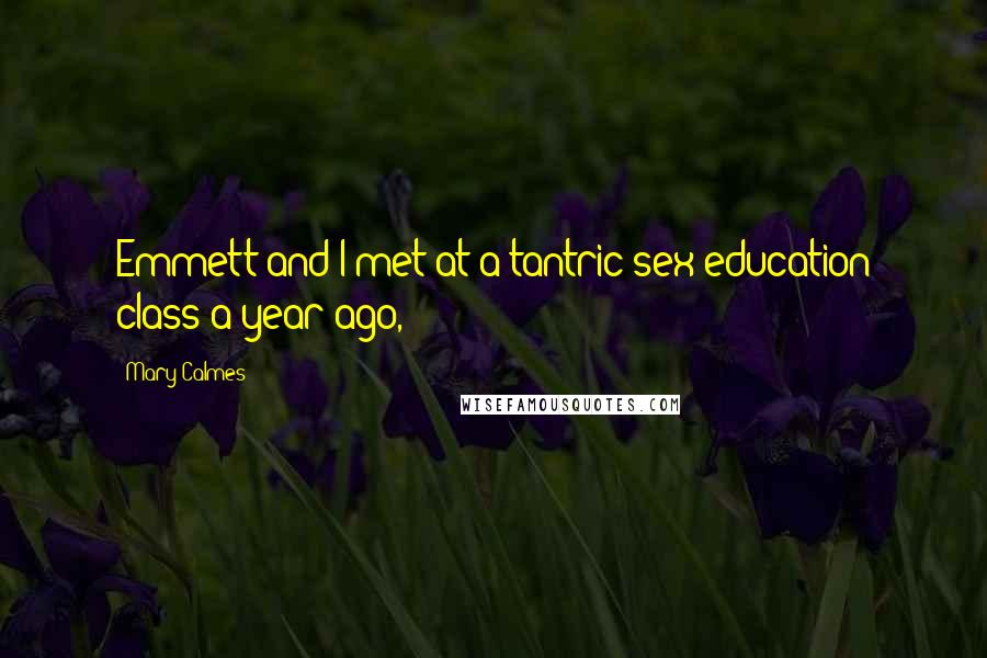 Mary Calmes Quotes: Emmett and I met at a tantric sex education class a year ago,