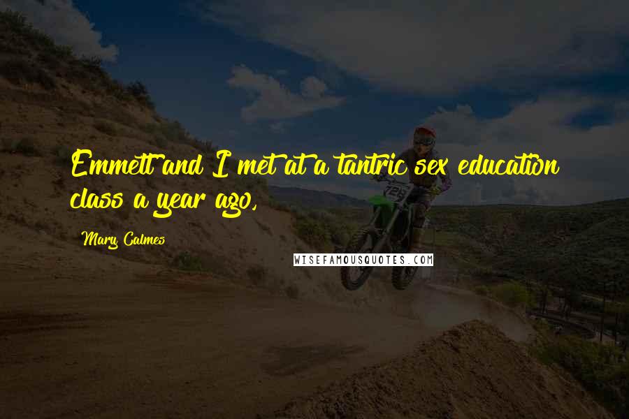 Mary Calmes Quotes: Emmett and I met at a tantric sex education class a year ago,