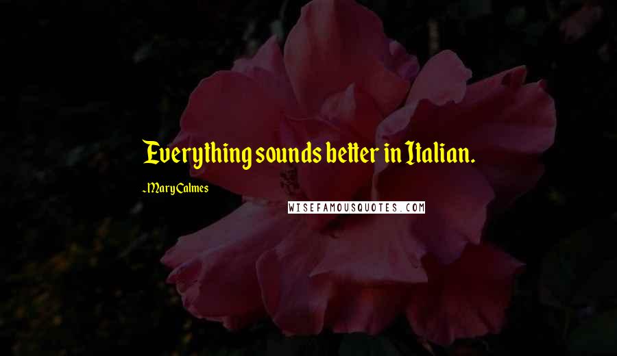 Mary Calmes Quotes: Everything sounds better in Italian.