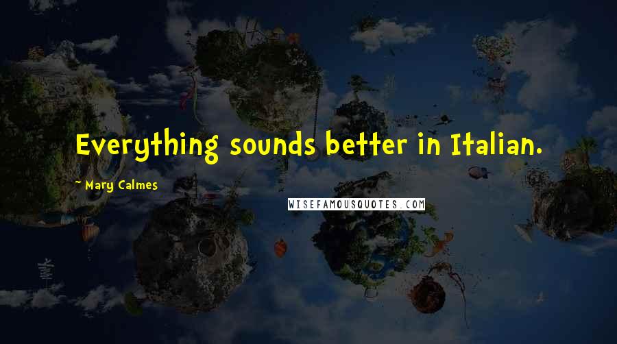 Mary Calmes Quotes: Everything sounds better in Italian.