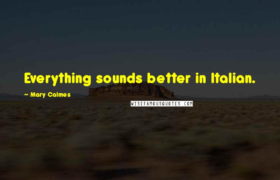 Mary Calmes Quotes: Everything sounds better in Italian.