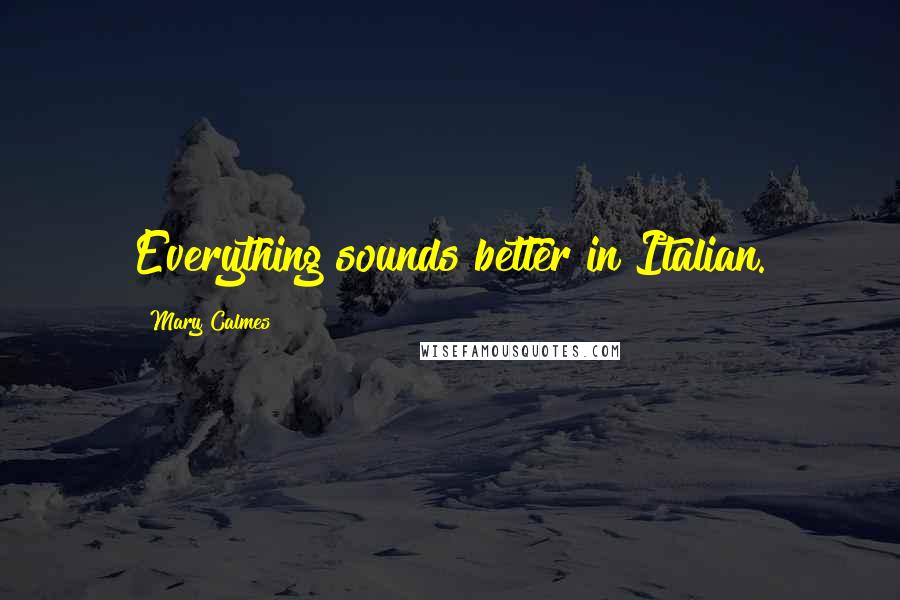 Mary Calmes Quotes: Everything sounds better in Italian.