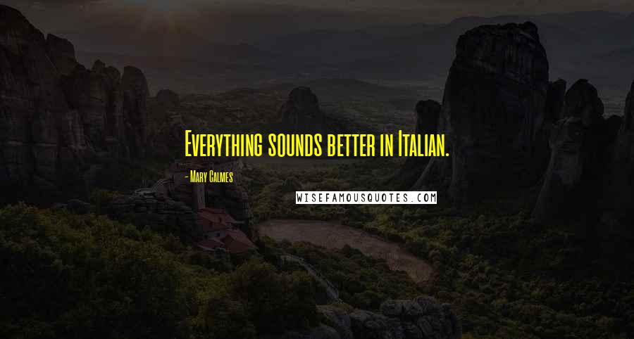 Mary Calmes Quotes: Everything sounds better in Italian.