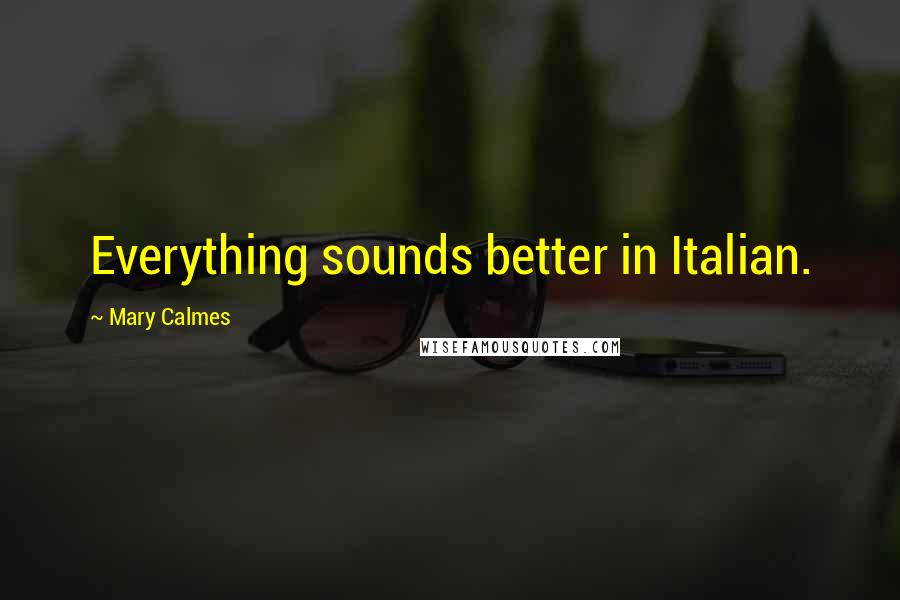 Mary Calmes Quotes: Everything sounds better in Italian.
