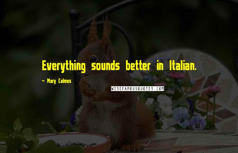 Mary Calmes Quotes: Everything sounds better in Italian.