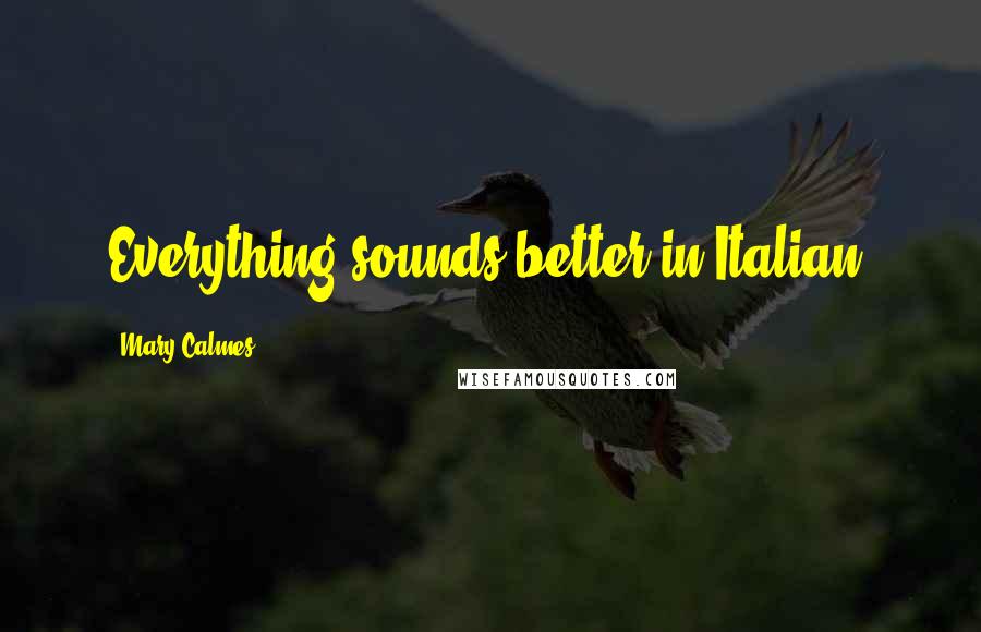 Mary Calmes Quotes: Everything sounds better in Italian.