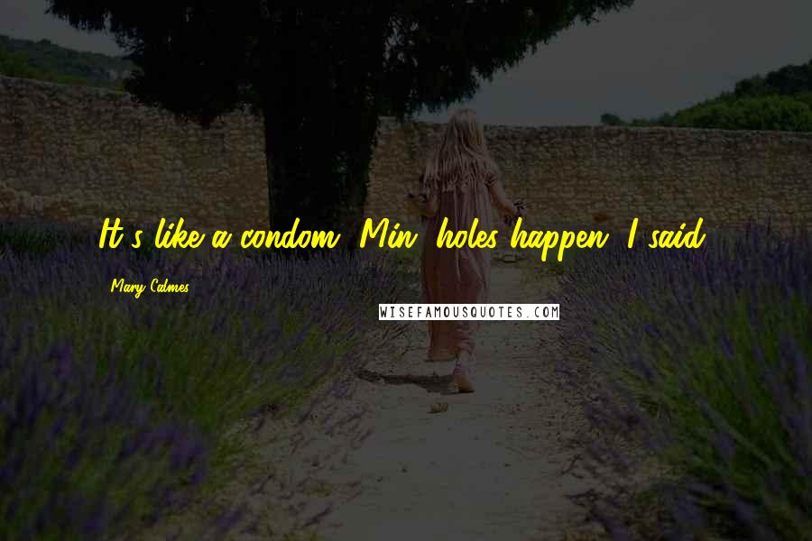 Mary Calmes Quotes: It's like a condom, Min, holes happen, I said,