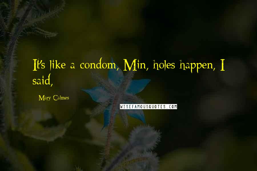 Mary Calmes Quotes: It's like a condom, Min, holes happen, I said,