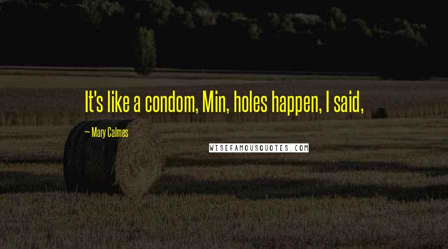 Mary Calmes Quotes: It's like a condom, Min, holes happen, I said,