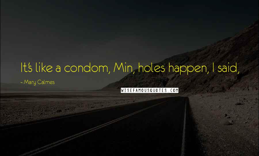 Mary Calmes Quotes: It's like a condom, Min, holes happen, I said,
