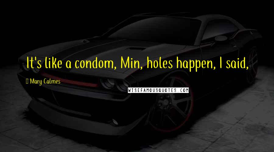 Mary Calmes Quotes: It's like a condom, Min, holes happen, I said,