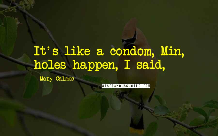 Mary Calmes Quotes: It's like a condom, Min, holes happen, I said,