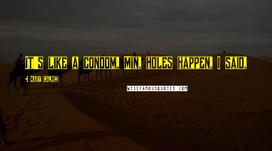 Mary Calmes Quotes: It's like a condom, Min, holes happen, I said,