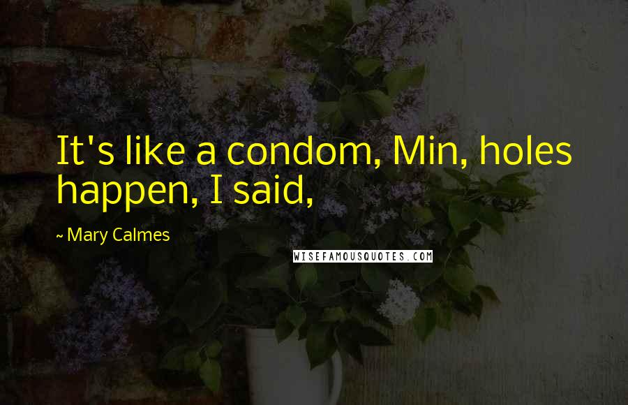 Mary Calmes Quotes: It's like a condom, Min, holes happen, I said,