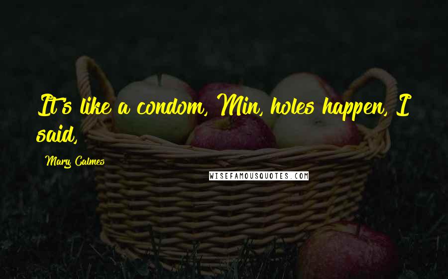 Mary Calmes Quotes: It's like a condom, Min, holes happen, I said,