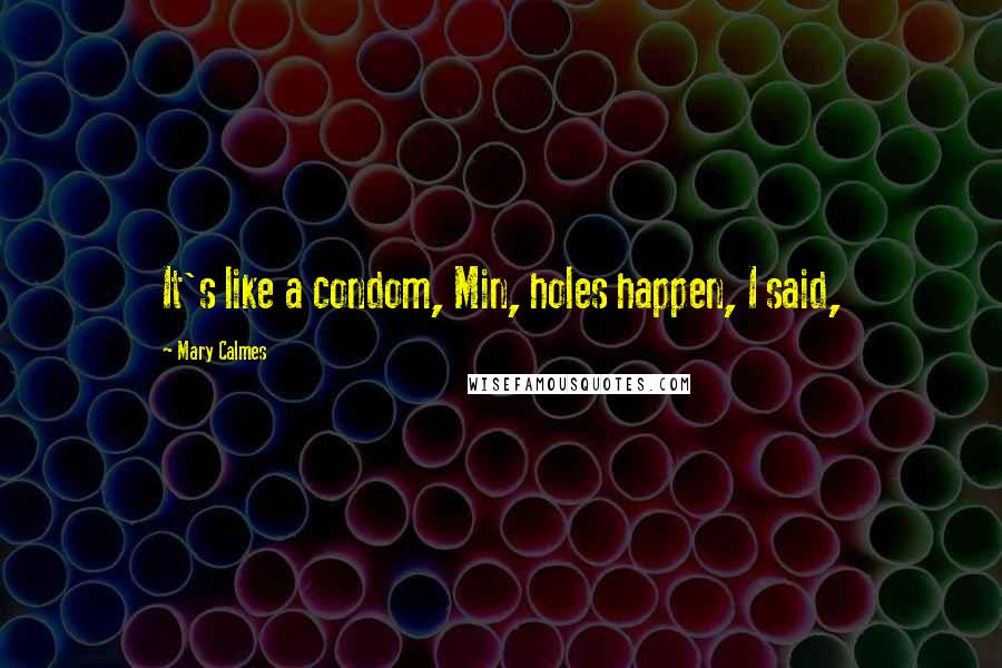 Mary Calmes Quotes: It's like a condom, Min, holes happen, I said,