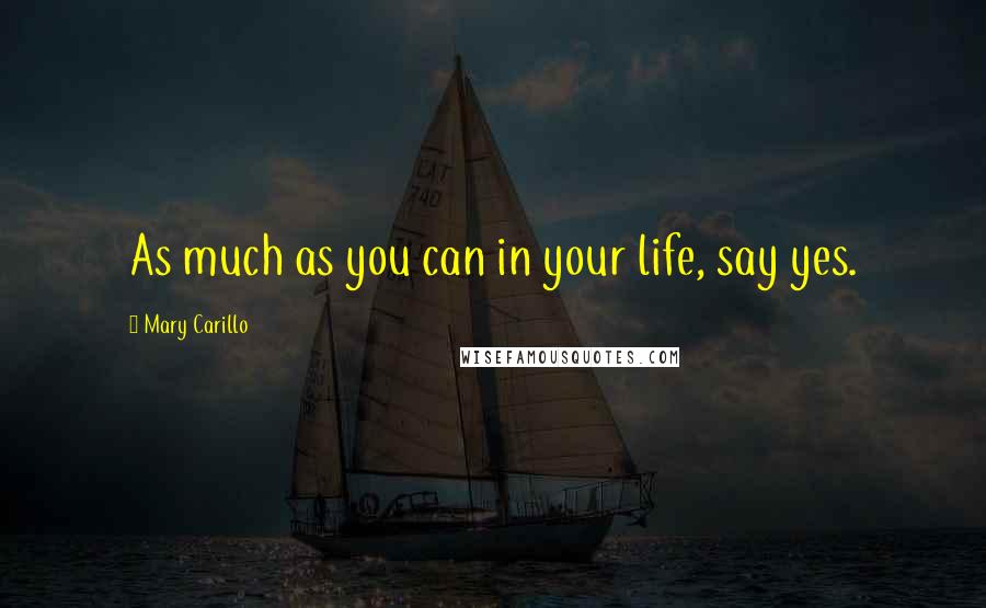 Mary Carillo Quotes: As much as you can in your life, say yes.