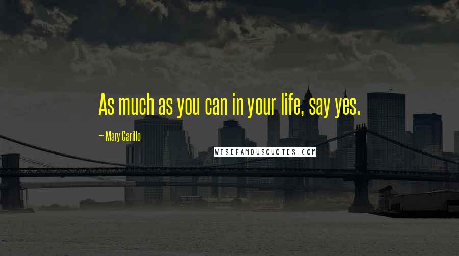 Mary Carillo Quotes: As much as you can in your life, say yes.