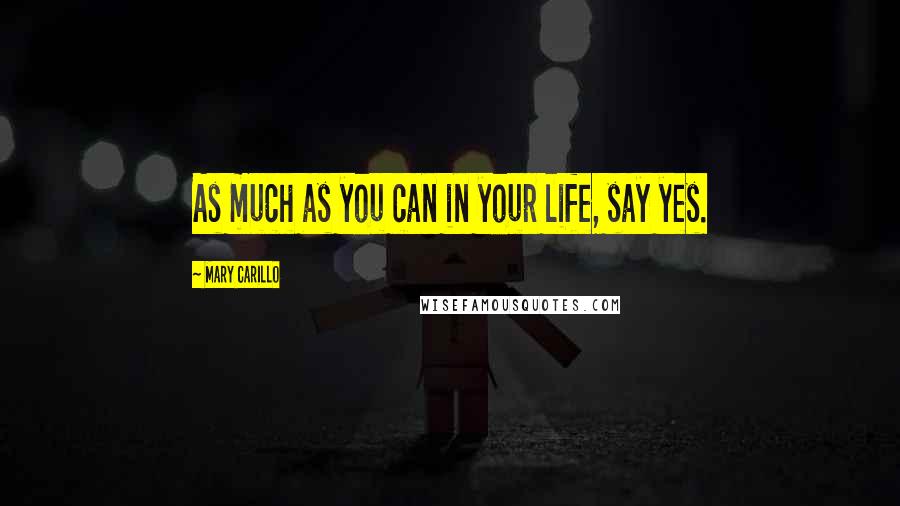 Mary Carillo Quotes: As much as you can in your life, say yes.