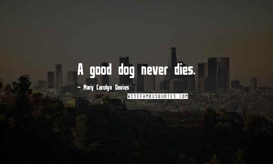 Mary Carolyn Davies Quotes: A good dog never dies.