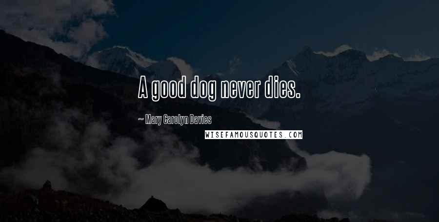 Mary Carolyn Davies Quotes: A good dog never dies.