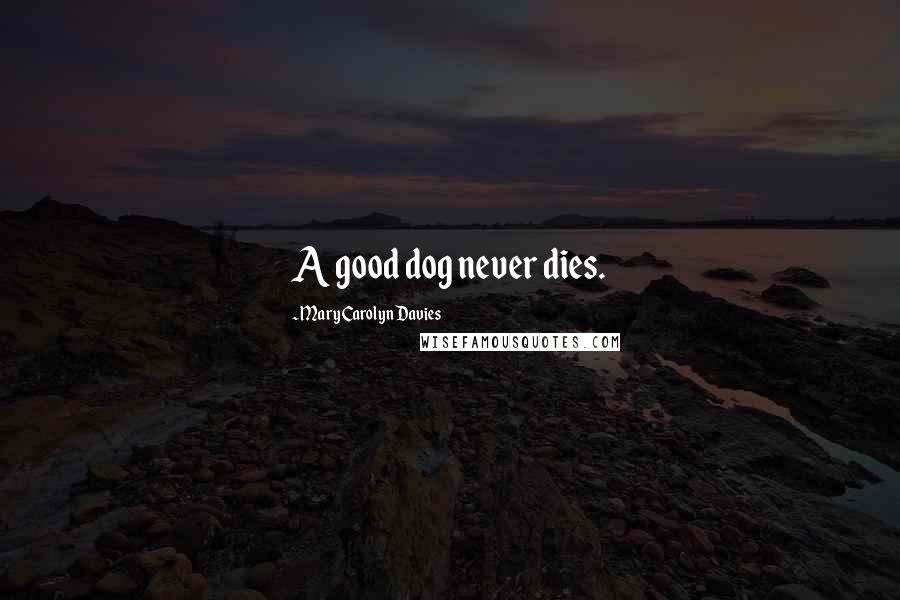 Mary Carolyn Davies Quotes: A good dog never dies.