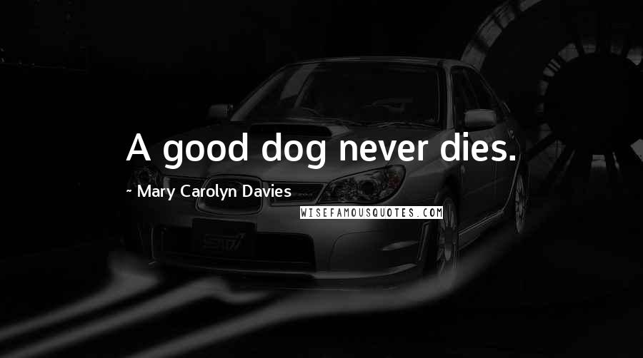 Mary Carolyn Davies Quotes: A good dog never dies.