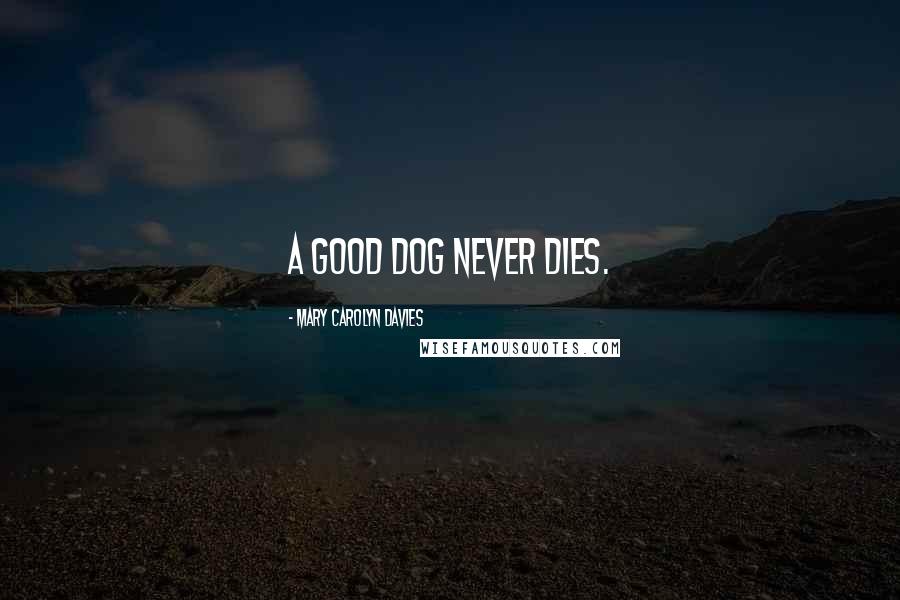 Mary Carolyn Davies Quotes: A good dog never dies.