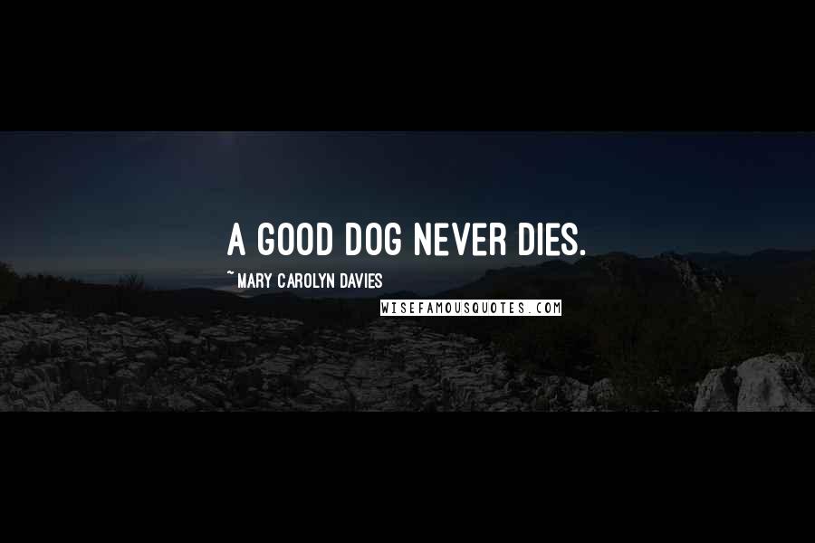 Mary Carolyn Davies Quotes: A good dog never dies.