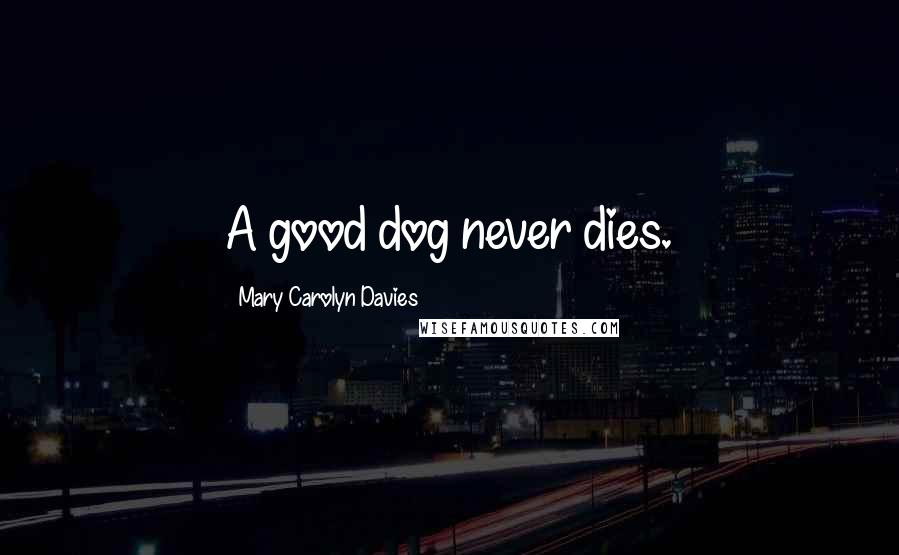 Mary Carolyn Davies Quotes: A good dog never dies.