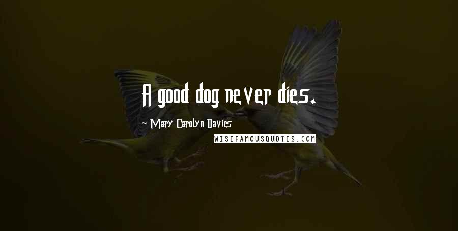 Mary Carolyn Davies Quotes: A good dog never dies.