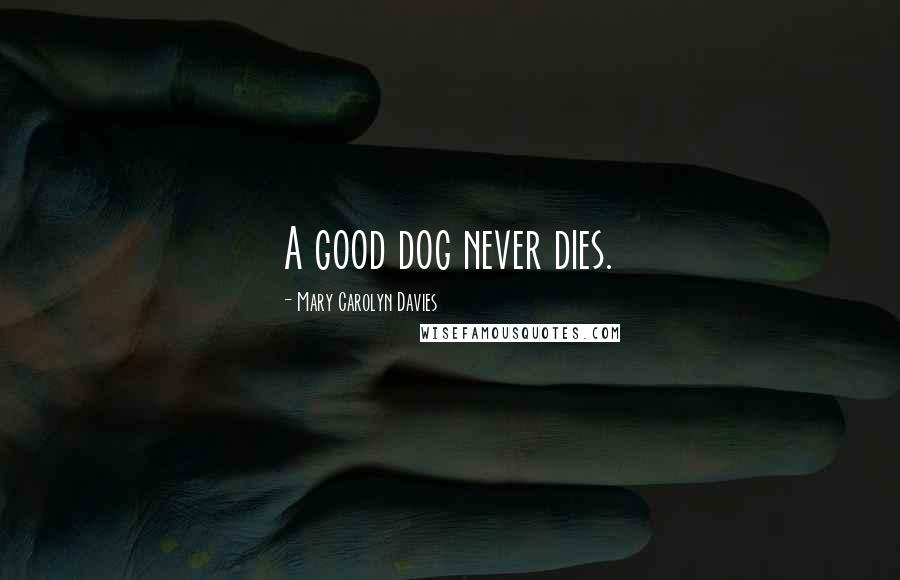 Mary Carolyn Davies Quotes: A good dog never dies.