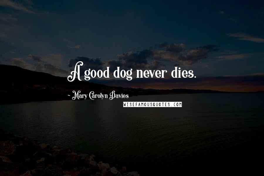 Mary Carolyn Davies Quotes: A good dog never dies.