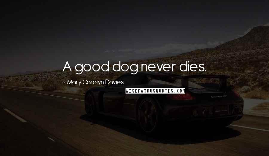 Mary Carolyn Davies Quotes: A good dog never dies.