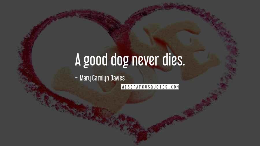 Mary Carolyn Davies Quotes: A good dog never dies.