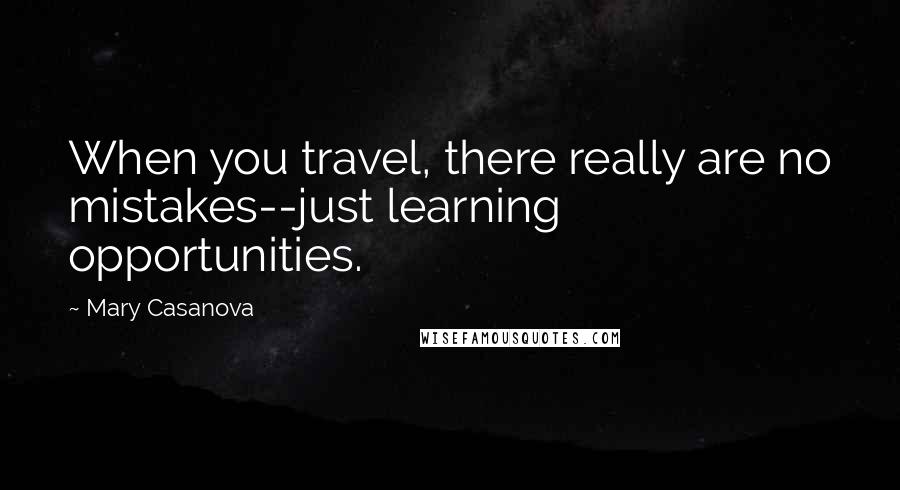 Mary Casanova Quotes: When you travel, there really are no mistakes--just learning opportunities.