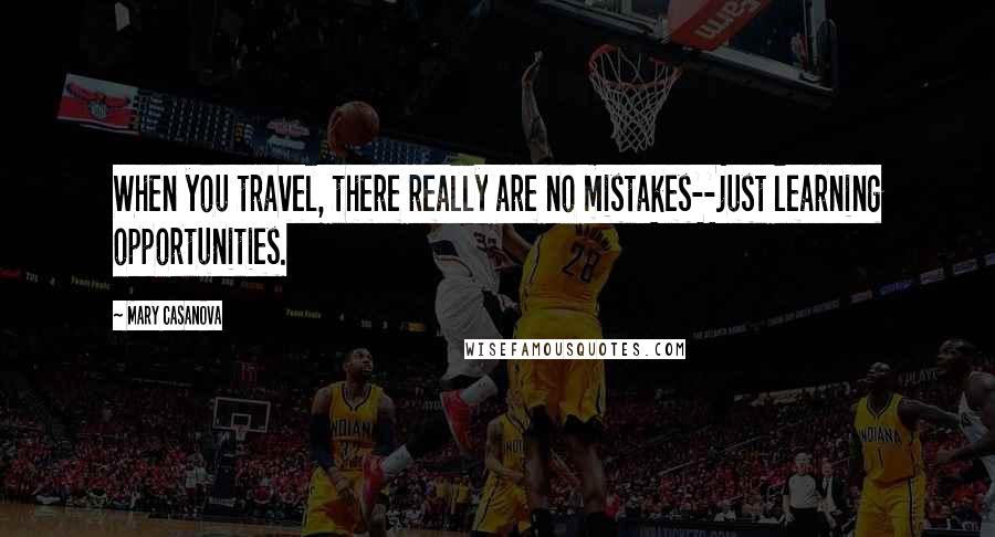 Mary Casanova Quotes: When you travel, there really are no mistakes--just learning opportunities.