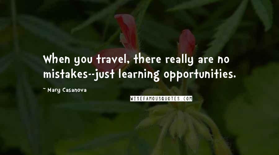 Mary Casanova Quotes: When you travel, there really are no mistakes--just learning opportunities.